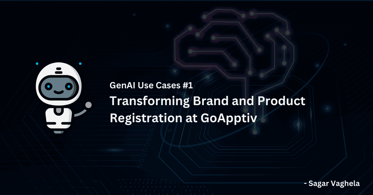 GenAI Use Cases #1: Transforming Brand and Product Registration at GoApptiv